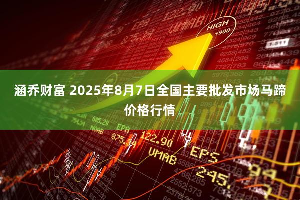 涵乔财富 2025年8月7日全国主要批发市场马蹄价格行情