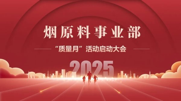 升鸿网 精益华宝丨烟用原料事业部启动 2025 年质量月